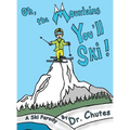 Oh, the Mountains You'll Ski!: A Ski Parody by Dr. Chutes