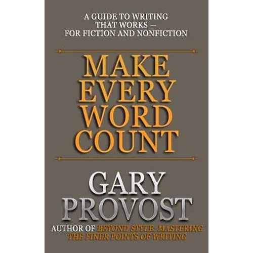 Make Every Word Count: A Guide to Writing That Works-for Fiction and Nonfiction