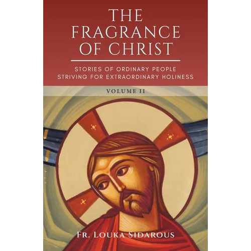 The Fragrance of Christ - Volume 2: Stories of Ordinary People Striving for Extraordinary Holiness