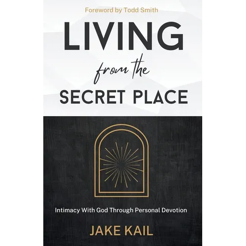 Living From the Secret Place: Intimacy With God Through Personal Devotion