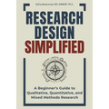 Research Design Simplified: A Beginner's Guide to Qualitative, Quantitative, and Mixed Methods Research