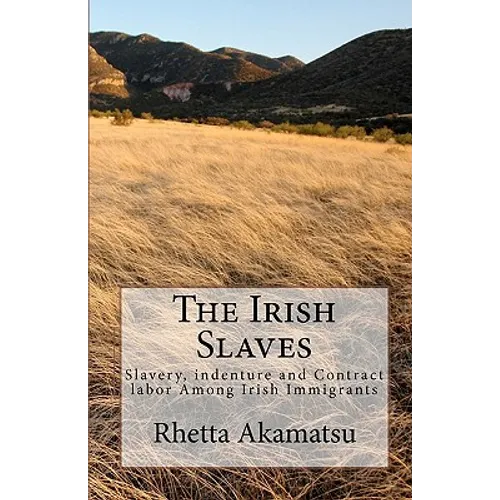 The Irish Slaves: Slavery, indenture and Contract labor Among Irish Immigrants