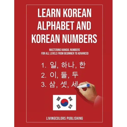 Learn Korean Alphabet and Korean Numbers: Mastering Hangul Numbers. For All Levels From Beginner to Advanced