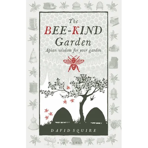The Bee-Kind Garden: Apian Wisdom for Your Garden