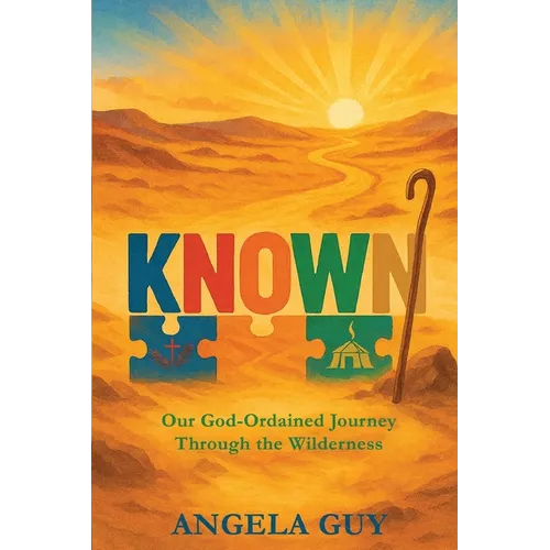 Known: Our God-Ordained Journey Through The Wilderness