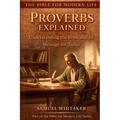 Proverbs Explained: Understanding the Book and Its Message for Today