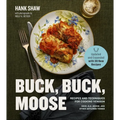 Buck Buck Moose: Recipes and Techniques for Cooking Venison