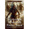 History's Greatest Facts Book: A Complete Guide for Teens