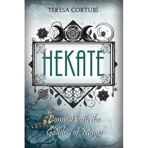 Hekate: Connect with the Goddess of Magic. Rites, Spells and Devotions