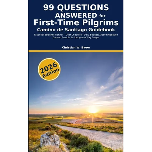 Camino de Santiago Guidebook: 99 Questions Answered for First-Time Pilgrims: Essential Beginner Planner - Gear Checklists, Daily Budgets, Accommodatio