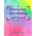 Drawing Closer, More Intimately with the Lord