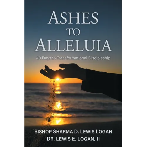 Ashes to Alleluia: 40 Days to Transformational Discipleship