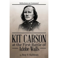 Kit Carson at the First Battle of Adobe Walls: Reflections on Command: