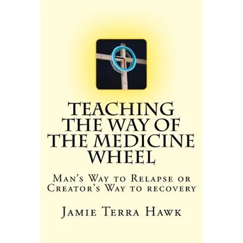 Teaching the Way of the Medicine Wheel: A Native American Approach to Recovery