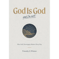 God Is God and I'm Not: How God's Sovereignty Matters Every Day