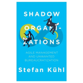 Shadow Organizations: Agile Management and Unwanted Bureaucratization
