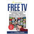 Free TV: The Complete Guide To Ditching Cable & Saving $1000s Without Sacrificing Your Shows