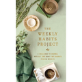 The Weekly Habits Project: A Challenge to Journal, Reflect, and Make Tiny Changes for Big Results