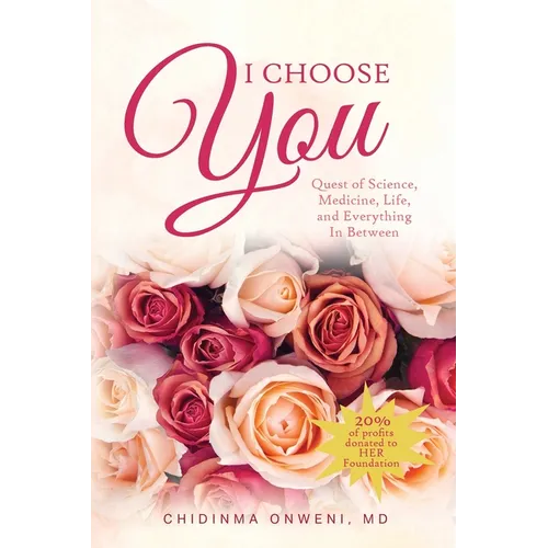 I Choose You: The Quest of Science, Medicine, Life, and Everything in Between