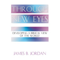 Through New Eyes: Developing a Biblical View of the World