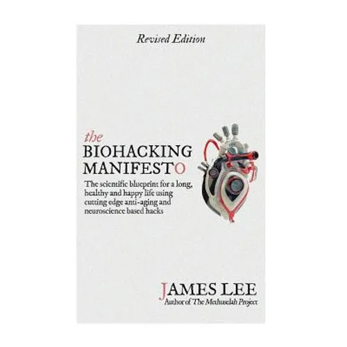 The Biohacking Manifesto: The scientific blueprint for a long, healthy and happy life using cutting edge anti-aging and neuroscience based hacks