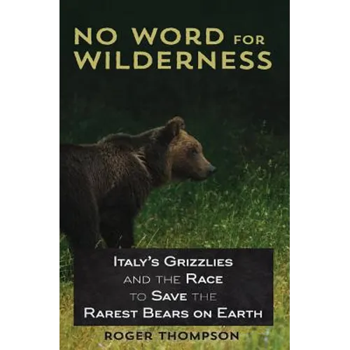 No Word for Wilderness: Italy's Grizzlies and the Race to Save the Rarest Bears on Earth