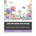 Large Print Summer Dot-To-Dot Book: Beautiful Flowers Insects and Garden Scenes