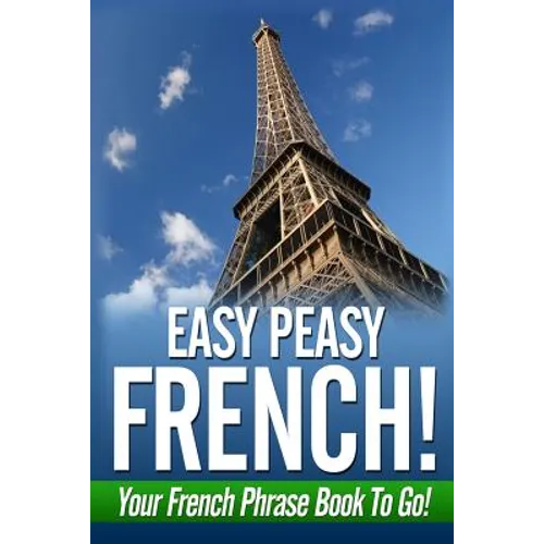 Easy Peasy French! Your French Phrase Book To Go!