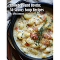 Chowders and Broths: 50 Savory Soup Recipes