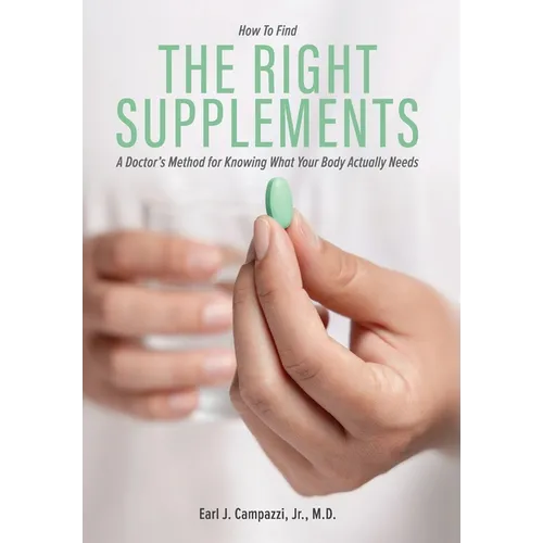 The Right Supplements: A Doctor's Method for Knowing What Your Body Actually Needs