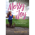 Messy Joy: How Joy Can Begin Before Your Difficulties End
