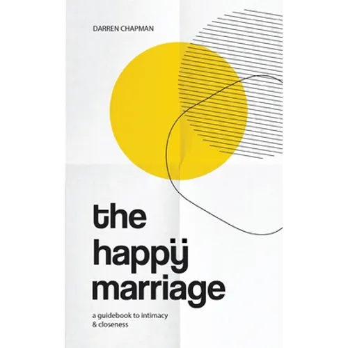 The Happy Marriage: A guidebook to intimacy and closeness