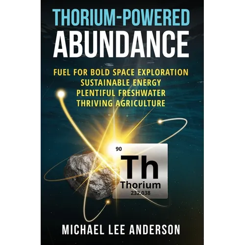 Thorium-Powered Abundance: Fuel for Bold Space Exploration, Sustainable Energy, Plentiful Freshwater, Thriving Agriculture