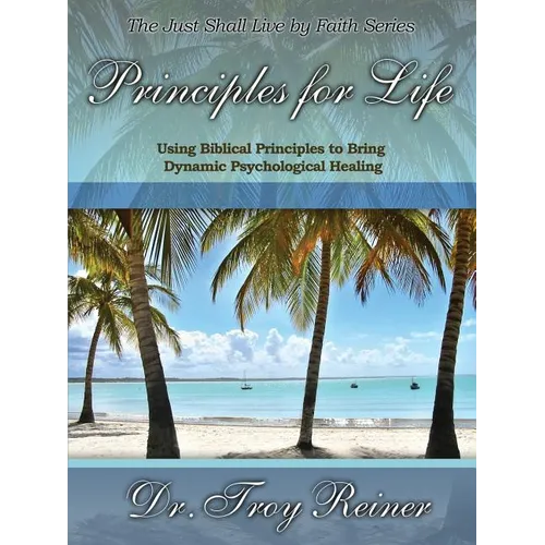 Principles for Life: Using Biblical Principles to Bring Dynamic Psychological Healing