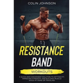 Resistance Band Workouts; A Quick and Convenient Solution to Getting Fit, Improving Strength, and Building Muscle While at Home or Traveling