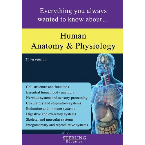 Human Anatomy and Physiology: Everything You Always Wanted to Know About...