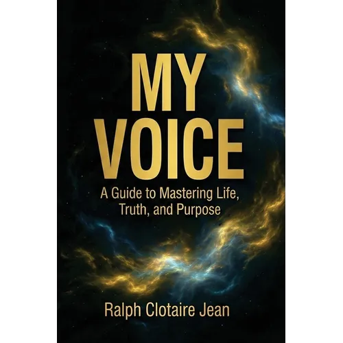 My Voice: A Guide to Mastering Life, Truth, and Purpose