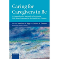 Caring for Caregivers to Be: A Comprehensive Approach to Developing Well-Being Programs for the Health Care Learner