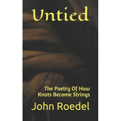 Untied: The Poetry Of How Knots Become Strings