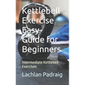 Kettlebell Exercise Easy Guide for Beginners: Intermediate Kettlebell Exercises