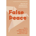 False Peace: How to Reject the Lie of Sameness, Embrace Difference, and Embody True Unity