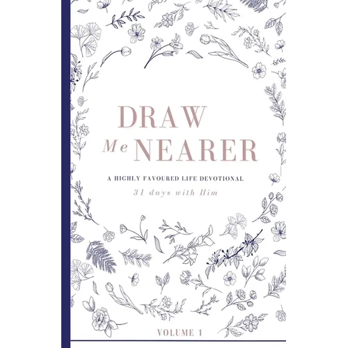 Draw Me Nearer: Volume 1: A Highly Favoured Life Devotional