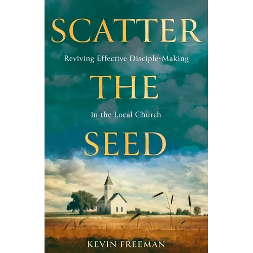 Scatter the Seed: Reviving Effective Disciple-Making in the Local Church