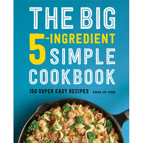 The Big 5-Ingredient Simple Cookbook: 150 Super Easy Recipes