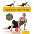 Foam Roller Workbook: Illustrated Step-By-Step Guide to Stretching, Strengthening and Rehabilitative Techniques