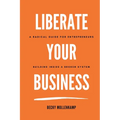 Liberate Your Business: A radical guide for entrepreneurs building inside a broken system