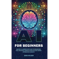 AI for Beginners: Master AI Learning With Easy-to-Understand Tool Selection, Hands-On Practice and Career Optimization Insights