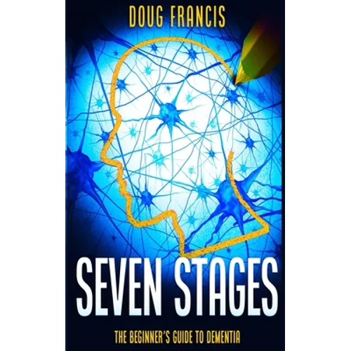 Seven Stages: The Beginner's Guide to Dementia