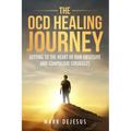 The OCD Healing Journey: Getting to the Heart of Our Obsessive and Compulsive Struggles