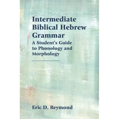 Intermediate Biblical Hebrew Grammar: A Student's Guide to Phonology and Morphology